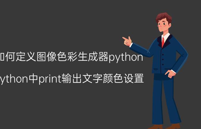 如何定义图像色彩生成器python python中print输出文字颜色设置？